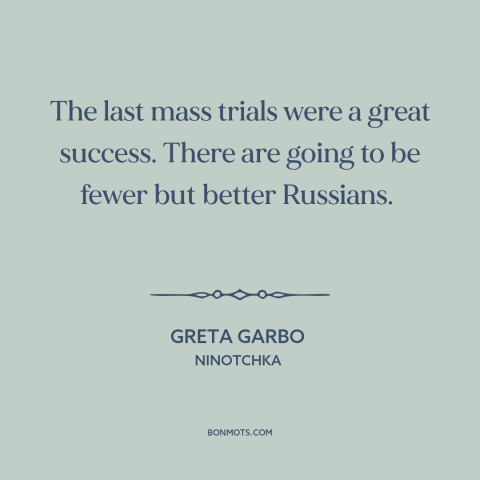 A quote from Ninotchka about show trials: “The last mass trials were a great success. There are going to be fewer…”