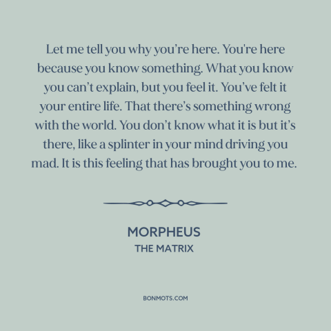 A quote from The Matrix about feeling unsettled: “Let me tell you why you’re here. You're here because you know…”