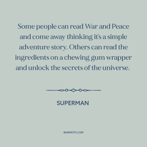 A quote from Superman about reading: “Some people can read War and Peace and come away thinking it's a simple…”