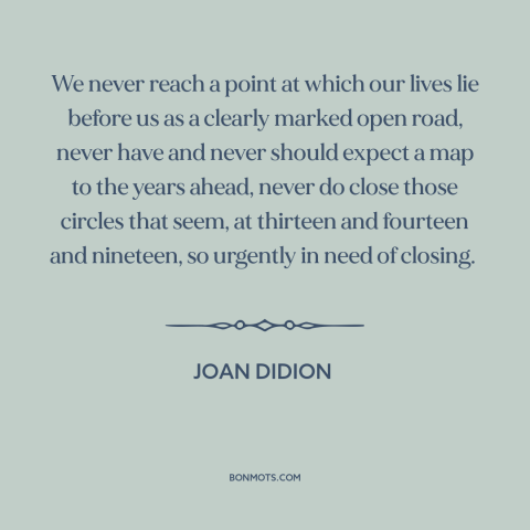 A quote by Joan Didion about nature of life: “We never reach a point at which our lives lie before us as a clearly…”