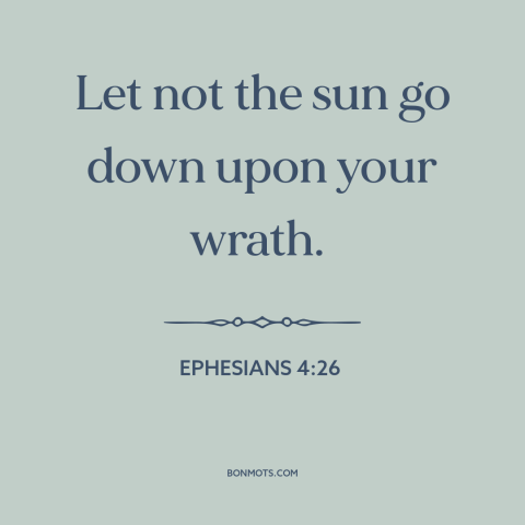 A quote from The Bible about reconciliation: “Let not the sun go down upon your wrath.”