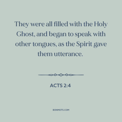 A quote from The Bible about holy spirit: “They were all filled with the Holy Ghost, and began to speak with other…”