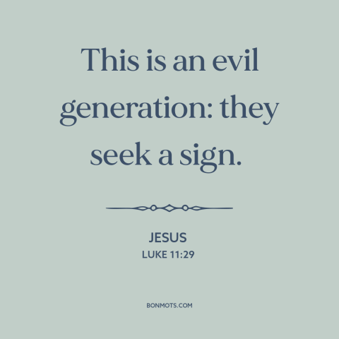 A quote by Jesus about kids these days: “This is an evil generation: they seek a sign.”