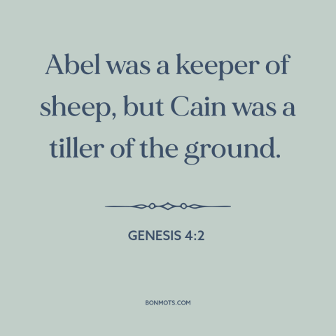 A quote from The Bible about settled agriculture: “Abel was a keeper of sheep, but Cain was a tiller of the ground.”