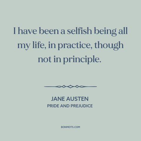 A quote by Jane Austen about selfishness: “I have been a selfish being all my life, in practice, though not in…”