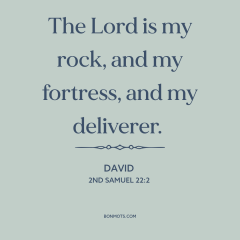 A quote from The Bible about nature of god: “The Lord is my rock, and my fortress, and my deliverer.”