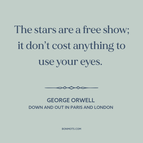 A quote by George Orwell about stars: “The stars are a free show; it don’t cost anything to use your eyes.”