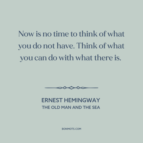 A quote by Ernest Hemingway about making the most: “Now is no time to think of what you do not have. Think of…”