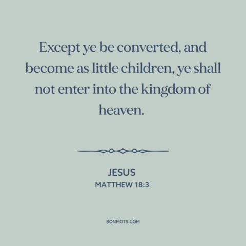 A quote by Jesus about faith like a child: “Except ye be converted, and become as little children, ye shall not enter into…”