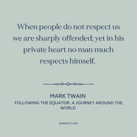 A quote by Mark Twain about self-hatred: “When people do not respect us we are sharply offended; yet in his private…”