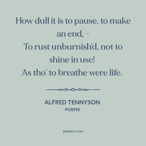 A quote by Alfred Tennyson about existing not living: “How dull it is to pause, to make an end, - To rust unburnish'd…”