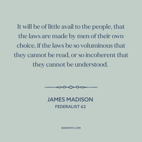 A quote by James Madison about legal theory: “It will be of little avail to the people, that the laws are made…”