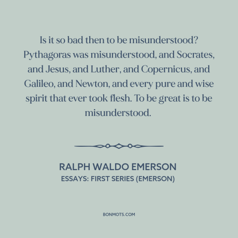 A quote by Ralph Waldo Emerson about being misunderstood: “Is it so bad then to be misunderstood? Pythagoras…”