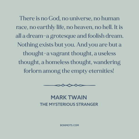 A quote by Mark Twain about nature of reality: “There is no God, no universe, no human race, no earthly life, no heaven…”