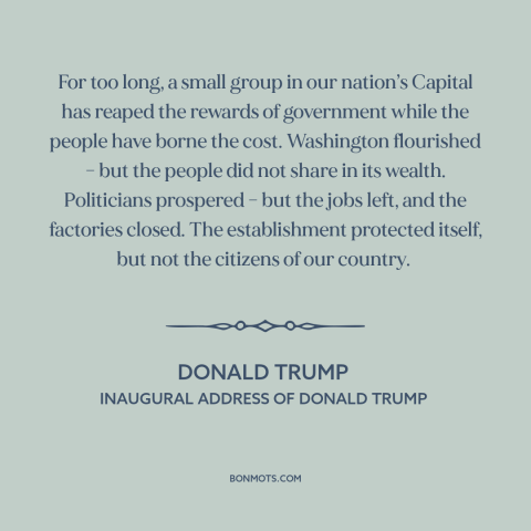 A quote by Donald Trump about American decline: “For too long, a small group in our nation’s Capital has reaped the rewards…”