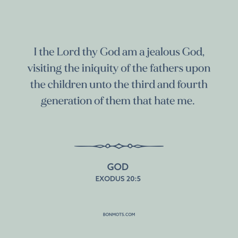 A quote from The Bible about nature of god: “I the Lord thy God am a jealous God, visiting the iniquity of the…”