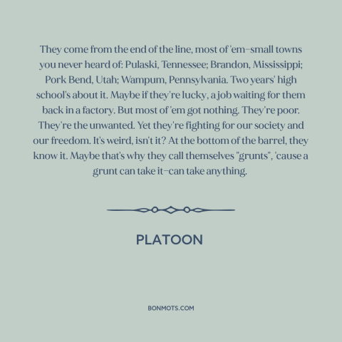 A quote from Platoon about soldiers: “They come from the end of the line, most of 'em—small towns you never…”