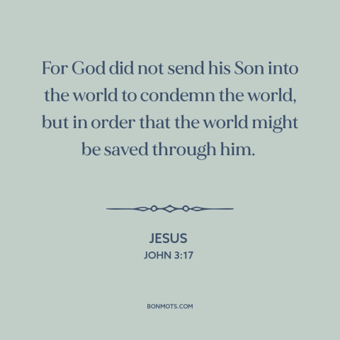 A quote by Jesus about salvation: “For God did not send his Son into the world to condemn the world, but in order that…”