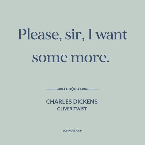 A quote by Charles Dickens about soup: “Please, sir, I want some more.”