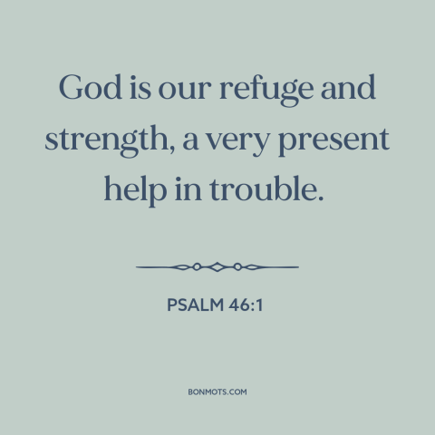 A quote from The Bible about god's protection: “God is our refuge and strength, a very present help in trouble.”