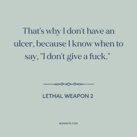 A quote from Lethal Weapon 2 about letting go: “That's why I don't have an ulcer, because I know when to say, "I…”