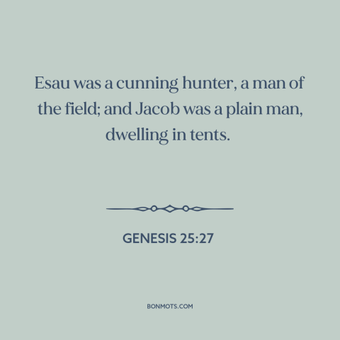 A quote from The Bible about jacob and esau: “Esau was a cunning hunter, a man of the field; and Jacob was a…”