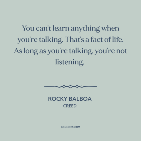 A quote from Creed about talking too much: “You can't learn anything when you're talking. That's a fact of life. As long…”