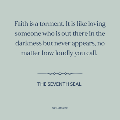 A quote from The Seventh Seal about faith: “Faith is a torment. It is like loving someone who is out there in…”