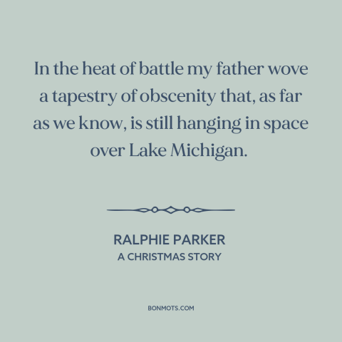 A quote from A Christmas Story about swearing: “In the heat of battle my father wove a tapestry of obscenity that, as…”