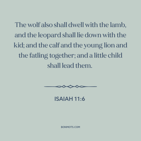 A quote from The Bible about redemption: “The wolf also shall dwell with the lamb, and the leopard shall lie down…”