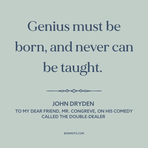 A quote by John Dryden about genius: “Genius must be born, and never can be taught.”