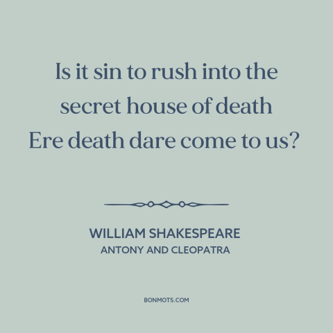 A quote by William Shakespeare about suicide: “Is it sin to rush into the secret house of death Ere death dare…”