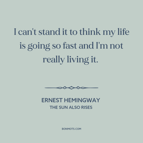 A quote by Ernest Hemingway about passage of time: “I can't stand it to think my life is going so fast and I'm…”