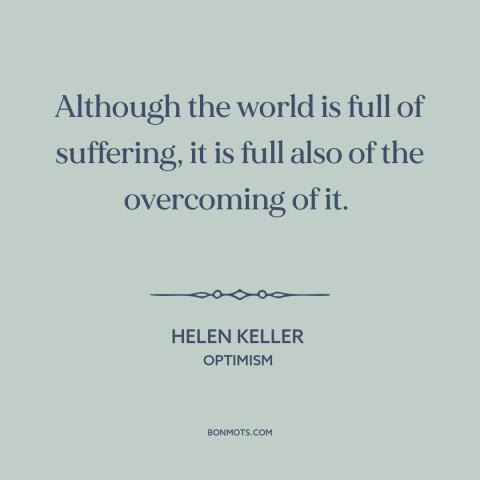 A quote by Helen Keller about overcoming adversity: “Although the world is full of suffering, it is full also of the…”