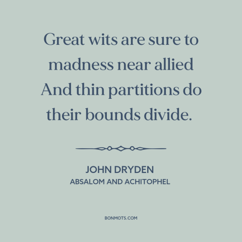 A quote by John Dryden about genius and insanity: “Great wits are sure to madness near allied And thin partitions do…”