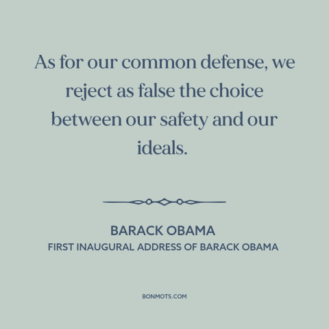 A quote by Barack Obama about war on terrorism: “As for our common defense, we reject as false the choice between our…”