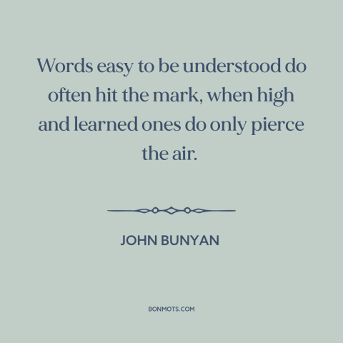 A quote by John Bunyan about effective communication: “Words easy to be understood do often hit the mark, when high and…”