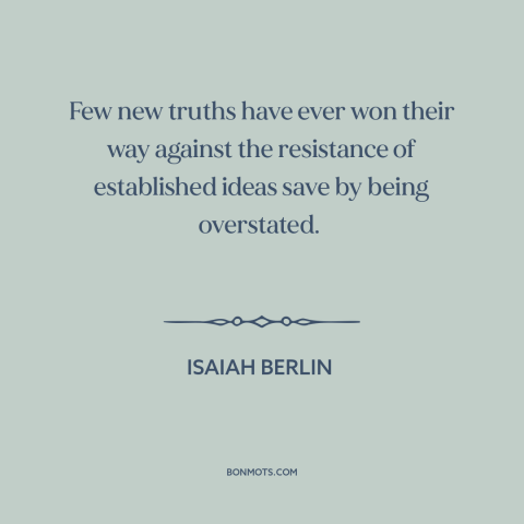 A quote by Isaiah Berlin about anchoring effect: “Few new truths have ever won their way against the resistance…”