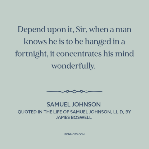 A quote by Samuel Johnson about impending death: “Depend upon it, Sir, when a man knows he is to be hanged in…”