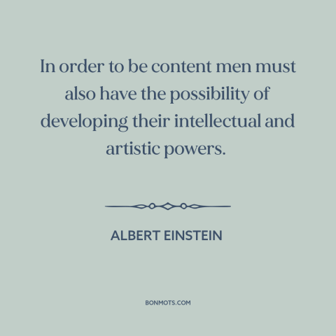 A quote by Albert Einstein about personal development: “In order to be content men must also have the possibility…”