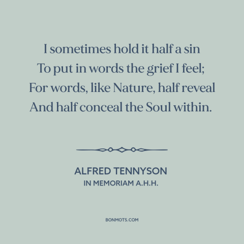 A quote by Alfred Tennyson about limits of language: “I sometimes hold it half a sin To put in words the grief I…”