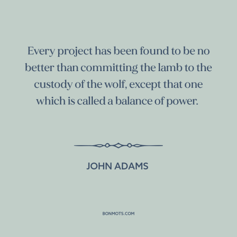 A quote by John Adams about constitutional theory: “Every project has been found to be no better than committing the lamb…”