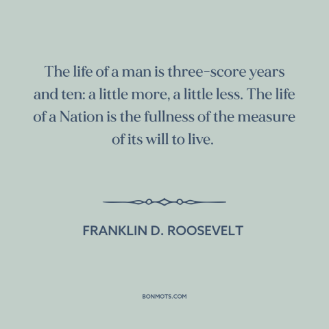 A quote by Franklin D. Roosevelt about nations: “The life of a man is three-score years and ten: a little more, a…”