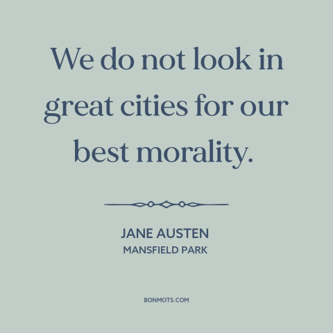 A quote by Jane Austen about cities: “We do not look in great cities for our best morality.”