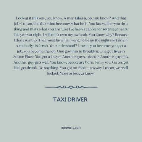 A quote from Taxi Driver about jobs: “Look at it this way, you know. A man takes a job, you know? And that job—I mean…”