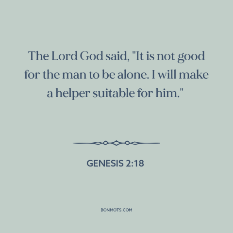 A quote from The Bible about adam and eve: “The Lord God said, "It is not good for the man to be alone. I will make a…”