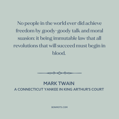 A quote by Mark Twain about limits of nonviolence: “No people in the world ever did achieve freedom by goody-goody talk…”