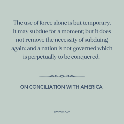 A quote by Edmund Burke about use of force: “The use of force alone is but temporary. It may subdue for a moment;…”