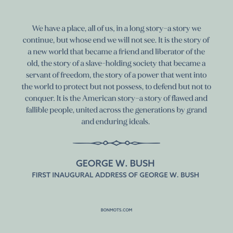 A quote by George W. Bush about American progress: “We have a place, all of us, in a long story—a story we continue…”