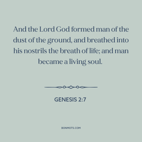 A quote from The Bible about adam: “And the Lord God formed man of the dust of the ground, and breathed into his nostrils…”